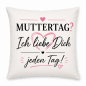 Preview: Muttertag & Vatertag Tasse oder Kissen– Ich liebe Dich jeden Tag– Geschenk für Mama, Papa | Muttertag, Vatertag | Geburtstag