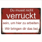 Preview: Retro-Metallschild Vintage Blechschild "Du musst nicht verrückt sein, um hier zu Arbeiten, wir bringen dir das bei."