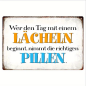 Preview: Retro-Metallschild Blechschild "Wer den Tag mit einem Lächeln beginnt, nimmt die richtigen Pillen."