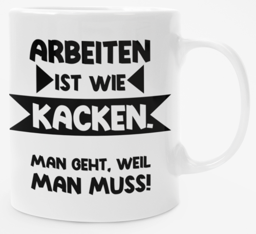 Schwarzweiße oder weiße Tasse "Arbeiten ist wie Kacken."