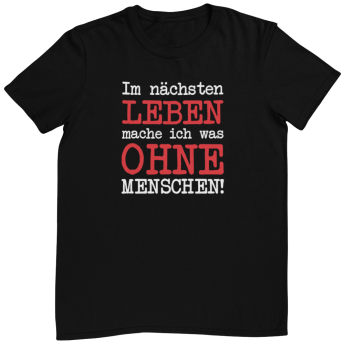 Funshirt T-Shirt Tanktop "Im nächsten Leben mache ich was ohne Menschen!"