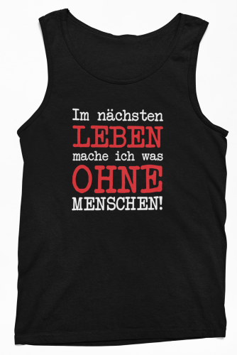 Funshirt T-Shirt Tanktop "Im nächsten Leben mache ich was ohne Menschen!"