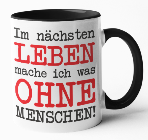 Weiße oder schwarzweiße Tasse "Im nächsten Leben mache ich was ohne Menschen!"
