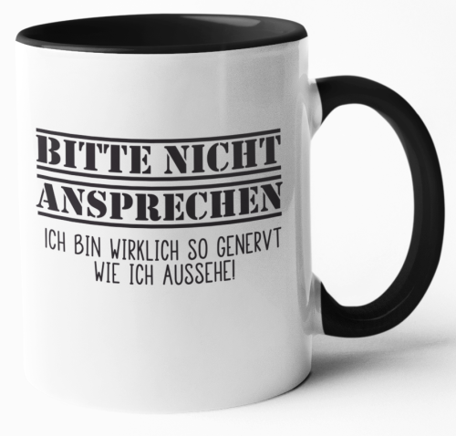 Weiße oder schwarzweiße Tasse "Bitte nicht ansprechen...Ich bin wirklich so genervt wie ich aussehe."