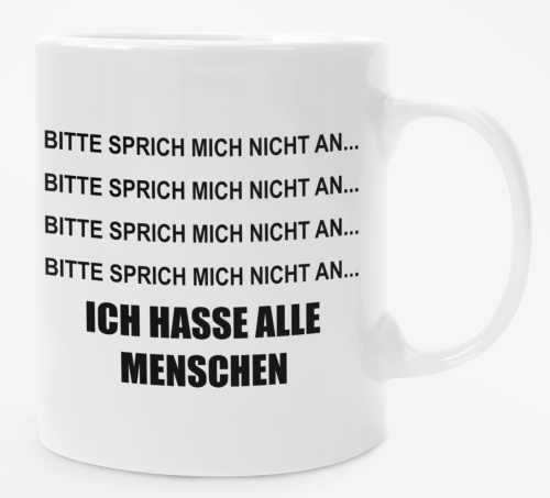 Schwarzweiße oder weiße Tasse "Bitte sprich mich nicht an...- Ich hasse alle Menschen"