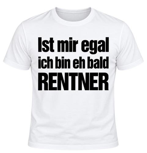 Tshirt, Funshirt - mit Motiv: Ist mir egal ich bin eh bald Rentner