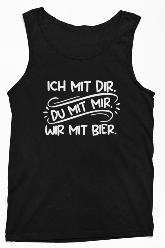 Funshirt ,Tanktop oder Shirt - Ich mit dir, du mit mir, wir mit Bier.
