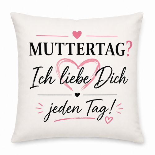 Muttertag & Vatertag Tasse oder Kissen– Ich liebe Dich jeden Tag– Geschenk für Mama, Papa | Muttertag, Vatertag | Geburtstag