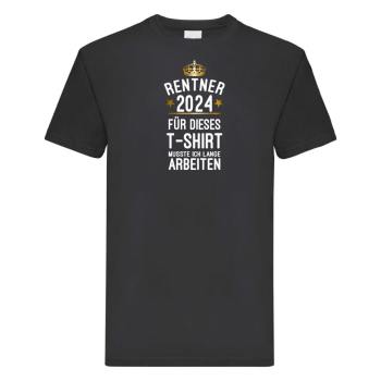 T-Shirt "Rentner / Rentnerin 2024- Für dieses T-Shirt musste ich lange arbeiten"