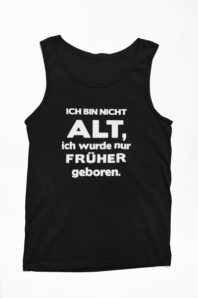 Funshirt ,Tanktop oder Shirt - Ich bin nicht alt, ich wurde nur früher geboren.