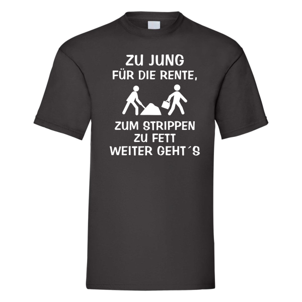 Funshirt ,Tanktop oder Shirt - ZU JUNG FÜR DIE RENTE, zum Strippen zu Fett, weiter geht´s.