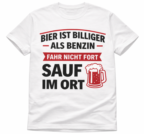 Funshirt weiß oder schwarz - „Bier ist billiger als Benzin – fahr nicht fort, sauf im Ort.“