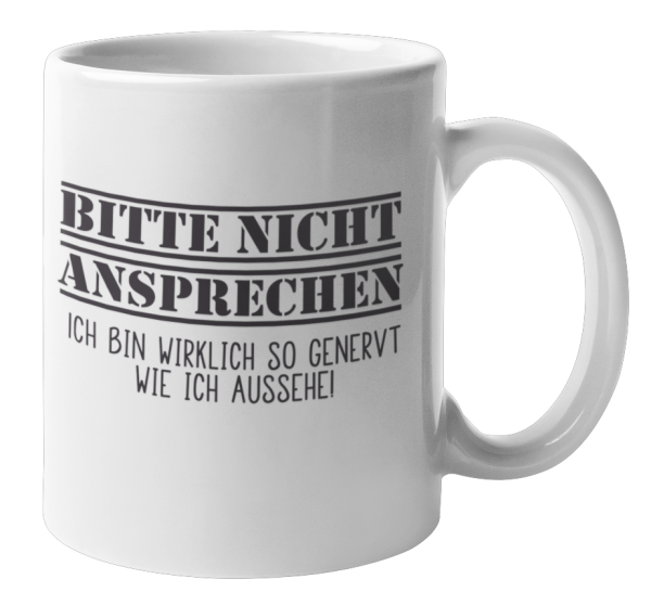 Weiße oder schwarzweiße Tasse "Bitte nicht ansprechen...Ich bin wirklich so genervt wie ich aussehe."
