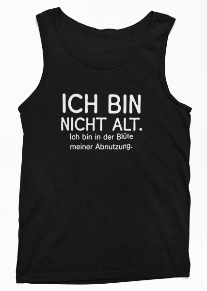 Funshirt ,Tanktop oder Shirt - Ich bin nicht alt, ich bin in der Blüte meiner Abnutzung.