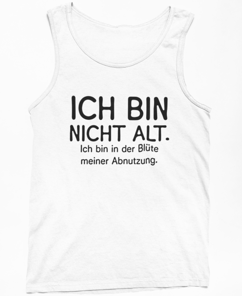 Funshirt ,Tanktop oder Shirt - Ich bin nicht alt, ich bin in der Blüte meiner Abnutzung.