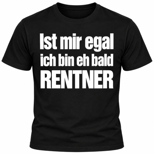 Tshirt, Funshirt - mit Motiv: Ist mir egal ich bin eh bald Rentner