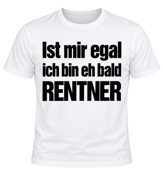 Tshirt, Funshirt - mit Motiv: Ist mir egal ich bin eh bald Rentner