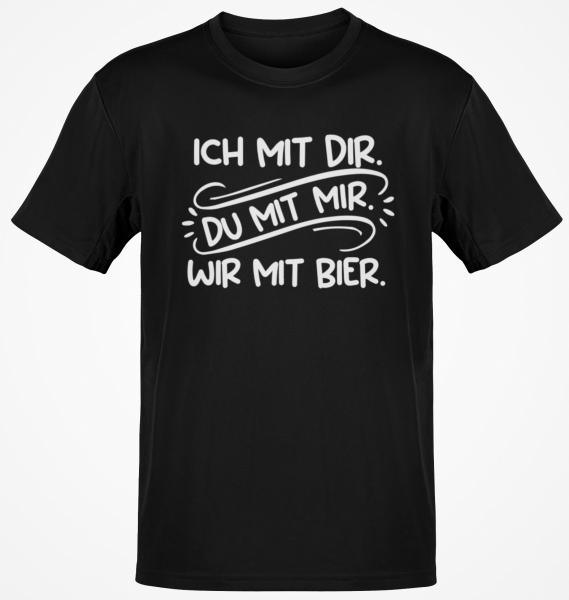Funshirt ,Tanktop oder Shirt - Ich mit dir, du mit mir, wir mit Bier.