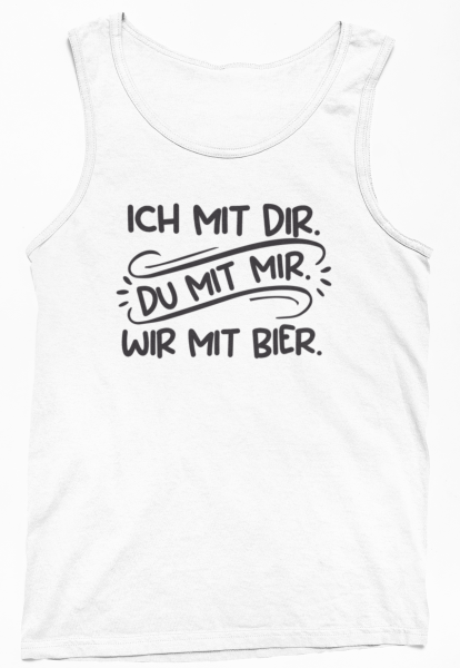 Funshirt ,Tanktop oder Shirt - Ich mit dir, du mit mir, wir mit Bier.