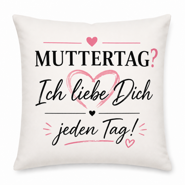 Muttertag & Vatertag Tasse oder Kissen– Ich liebe Dich jeden Tag– Geschenk für Mama, Papa | Muttertag, Vatertag | Geburtstag