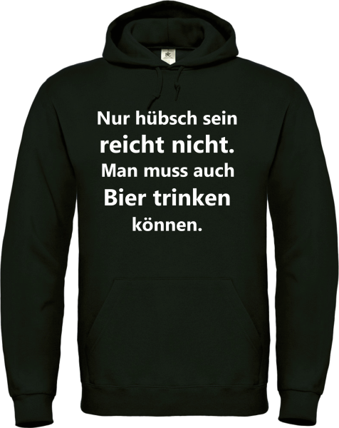 Kapuzenpulover, Hoodie "Nur hübsch sein reicht nicht. Man muss auch Bier/ Wein/ Sekt trinken können."