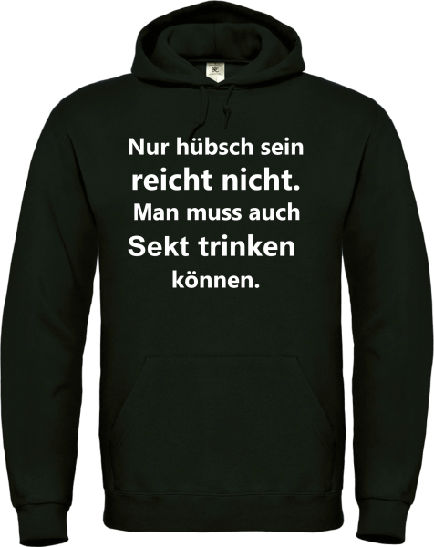 Kapuzenpulover, Hoodie "Nur hübsch sein reicht nicht. Man muss auch Bier/ Wein/ Sekt trinken können."