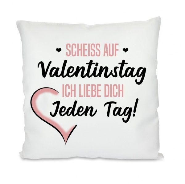 Kissen oder Tasse: Scheiss auf Valentingstag. Ich liebe Dich jeden Tag