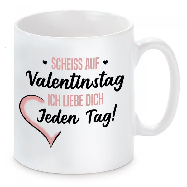 Kissen oder Tasse: Scheiss auf Valentingstag. Ich liebe Dich jeden Tag
