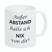 Tasse "Außer Abstand halte ich NIX von dir!"