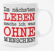 Weiße oder schwarzweiße Tasse "Im nächsten Leben mache ich was ohne Menschen!"