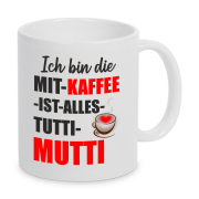 Tasse "Ich bin die mit Kaffee ist alles tutti Mutti"