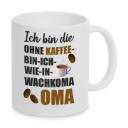 Tasse "Ich bin die ohne Kaffee bin ich wie in Wachkoma Oma"