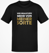 Funshirt ,Tanktop oder Shirt - Wir brauchen mehr von meiner Sorte