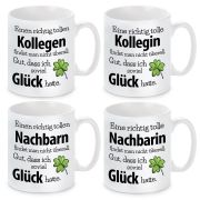 Tasse mit Motiv - Eine richtig tolle "Wunschmotiv" findet man nicht überall. Gut, dass ich soviel Glück hatte.( Nachbarin, Nachbar, Kollegin, Kollege)