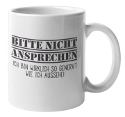 Weiße oder schwarzweiße Tasse "Bitte nicht ansprechen...Ich bin wirklich so genervt wie ich aussehe."