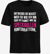 T-Shirt "Entweder Du magst mich so wie ich bin oder du kannst mir die Speckrollen runterrattern" (schwarz / weiß)