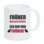 Tasse "Früher war alles besser. Ich bin von früher."