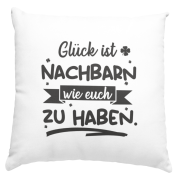Kissen "Glück ist Nachbarn wie euch zu haben." (Nachbarin wie dich, Nachbarn wie dich)