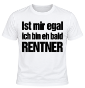 Tshirt, Funshirt - mit Motiv: Ist mir egal ich bin eh bald Rentner