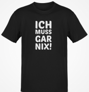 Funshirt ,Tanktop oder Shirt - ICH MUSS GAR NIX! weiß oder schwarz