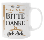 Schwarzweiße oder weiße Tasse "Man sagt viel zu selten BITTE, DANKE & Fick Dich"
