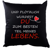 Schwarzes Kissen "Und plötzlich wurdest Du zum Besten Teil meines Lebens".